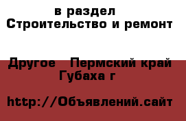  в раздел : Строительство и ремонт » Другое . Пермский край,Губаха г.